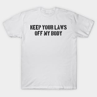 Keep you laws off my body T-Shirt